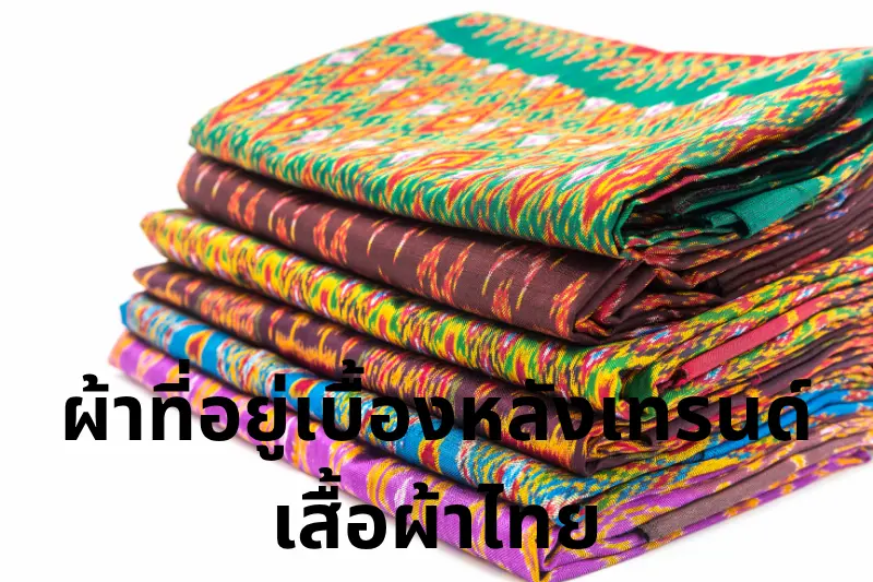 ผ้าที่อยู่เบื้องหลังเทรนด์เสื้อผ้าไทย